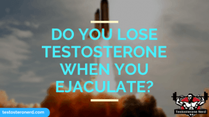 Do you lose testosterone when you ejaculate?