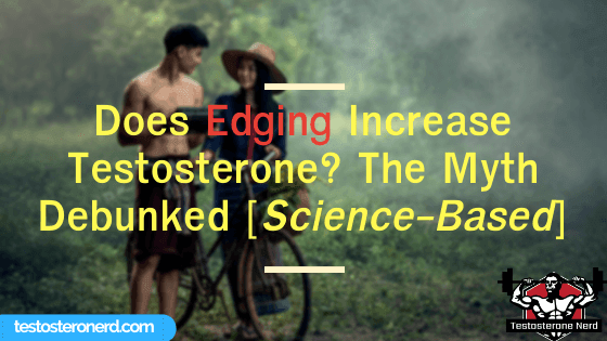 Does edging increase testosterone - the science-based answer